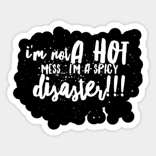 I'm Not a Hot Mess...I'm a Spicy Disaster!!! Sticker